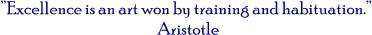 Excellence is an art won by training and habituation. 
Aristotle